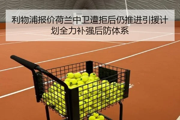 利物浦报价荷兰中卫遭拒后仍推进引援计划全力补强后防体系